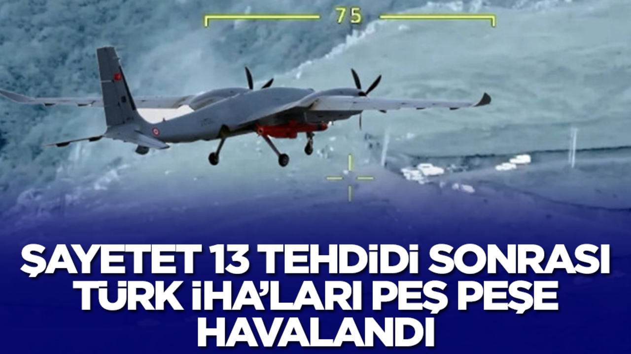Neler oluyor: Şayetet 13 tehdidi sonrası Türk İHA'ları peş peşe havalandı