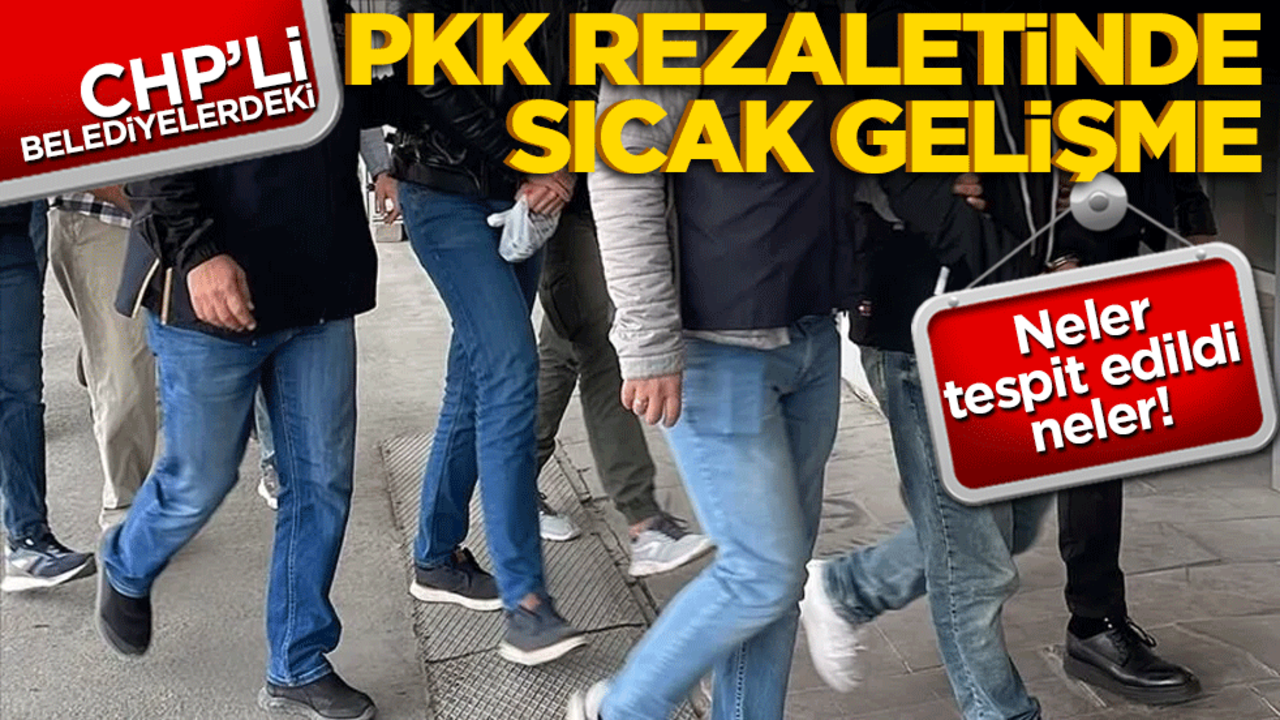 Neler tespit edildi neler! CHP’li belediyelerdeki PKK rezaletinde sıcak gelişme