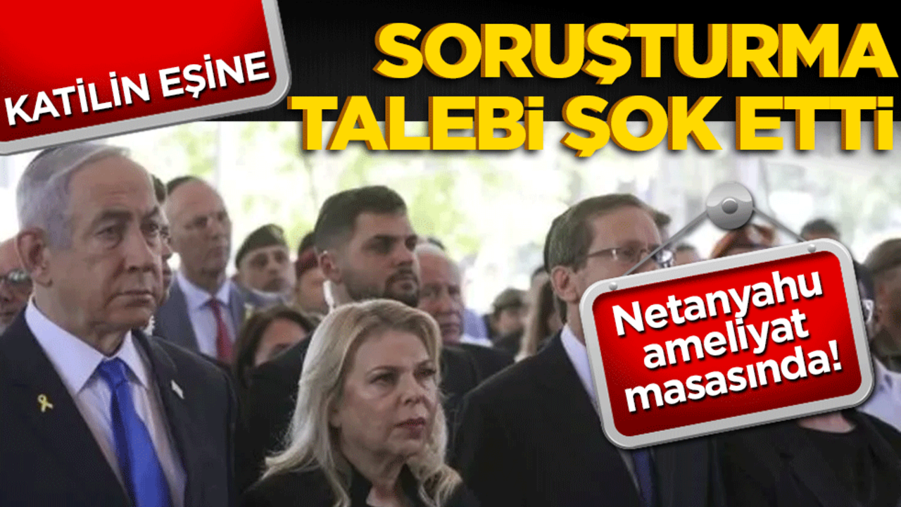 Netanyahu ameliyat masasında: Siyonist başbakanın eşine soruşturma talebi şoke etti
