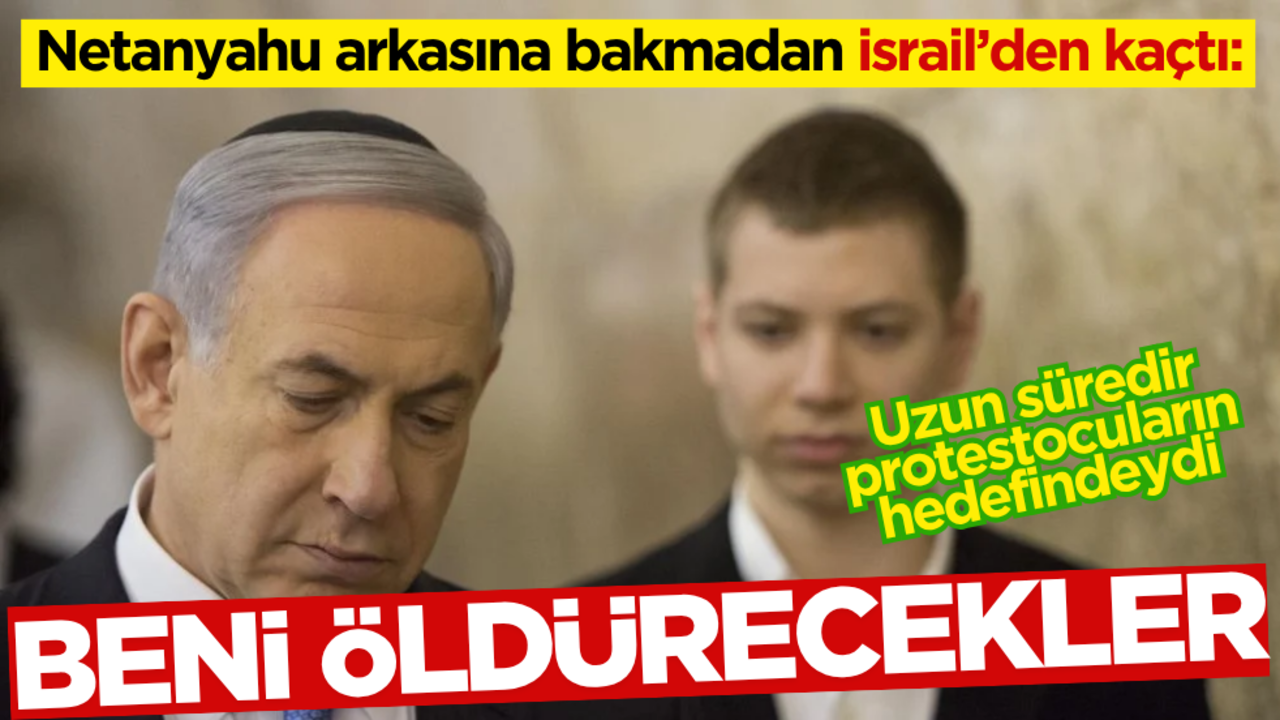 Netanyahu arkasına bakmadan İsrail’den kaçtı: Beni öldürecekler!