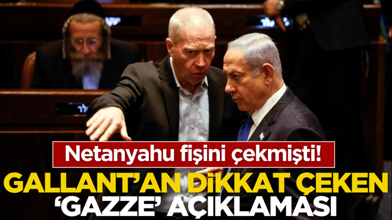 Netanyahu fişini çekmişti! Gallant'an dikkat çeken ‘Gazze’ açıklaması