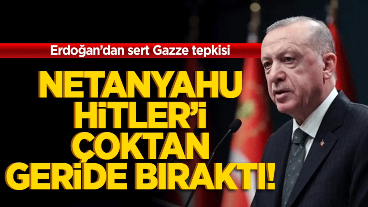 Netanyahu, Hitler’i çoktan geride bıraktı! Erdoğan’dan sert Gazze tepkisi