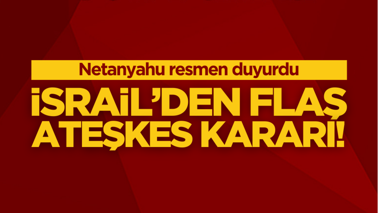 Netanyahu resmen duyurdu: Ateşkese hazırım!