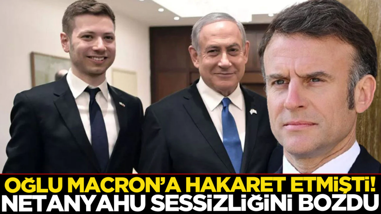 Netanyahu sessizliğini bozdu! Oğlu Macron’a hakaret etmişti