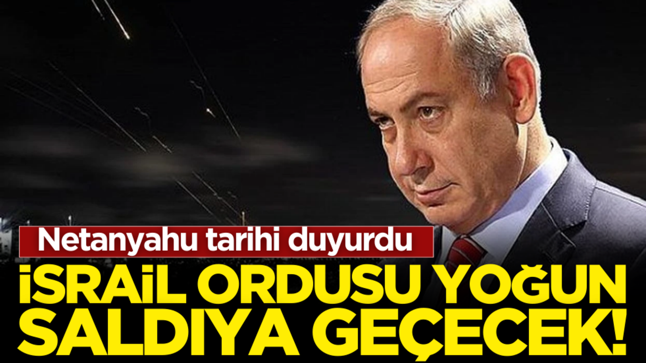 Netanyahu tarihi duyurdu: İsrail ordusu yoğun saldırıya geçecek