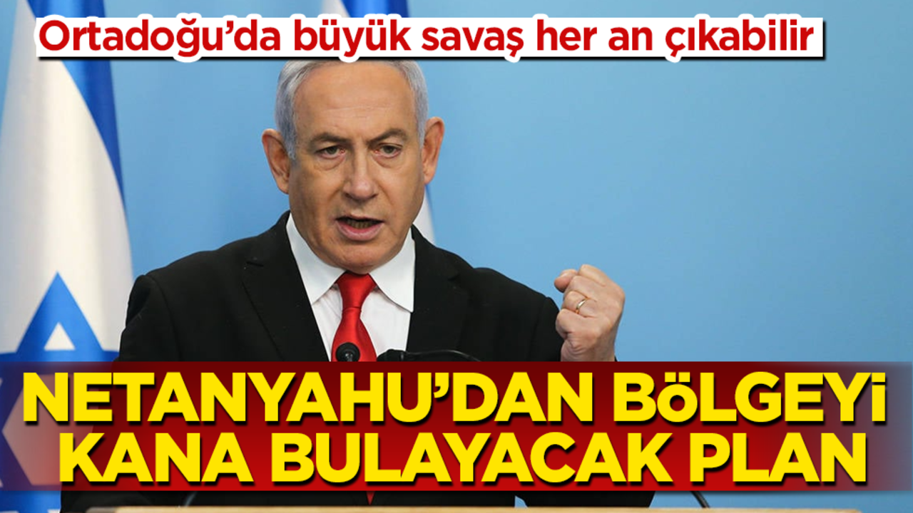 Netanyahu’dan bölgeyi kana bulayacak plan! Ortadoğu’da büyük savaş her an çıkabilir