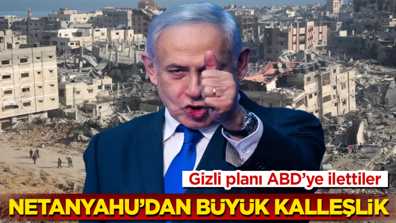 Netanyahu’dan büyük kalleşlik! Gizli planı ABD’ye ilettiler