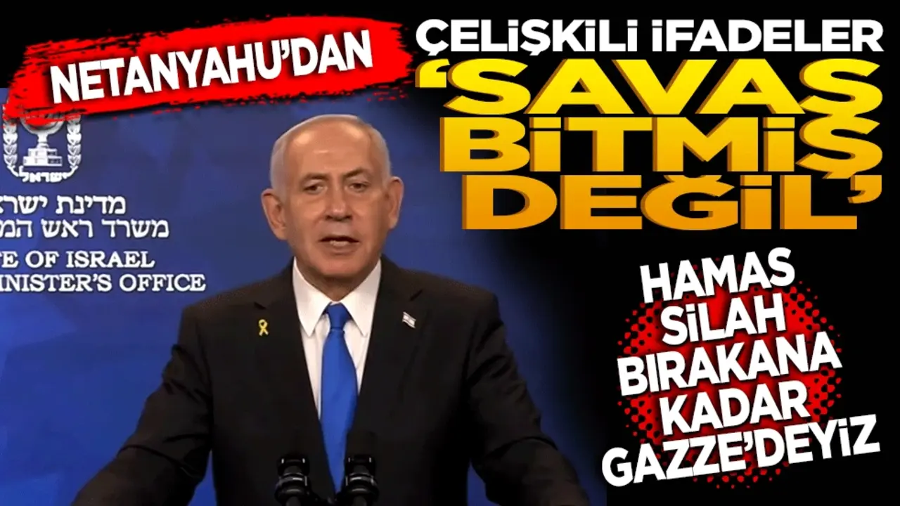 Netanyahu’dan çelişkili açıklama: "Savaş bitmedi, baskıya devam edeceğiz"