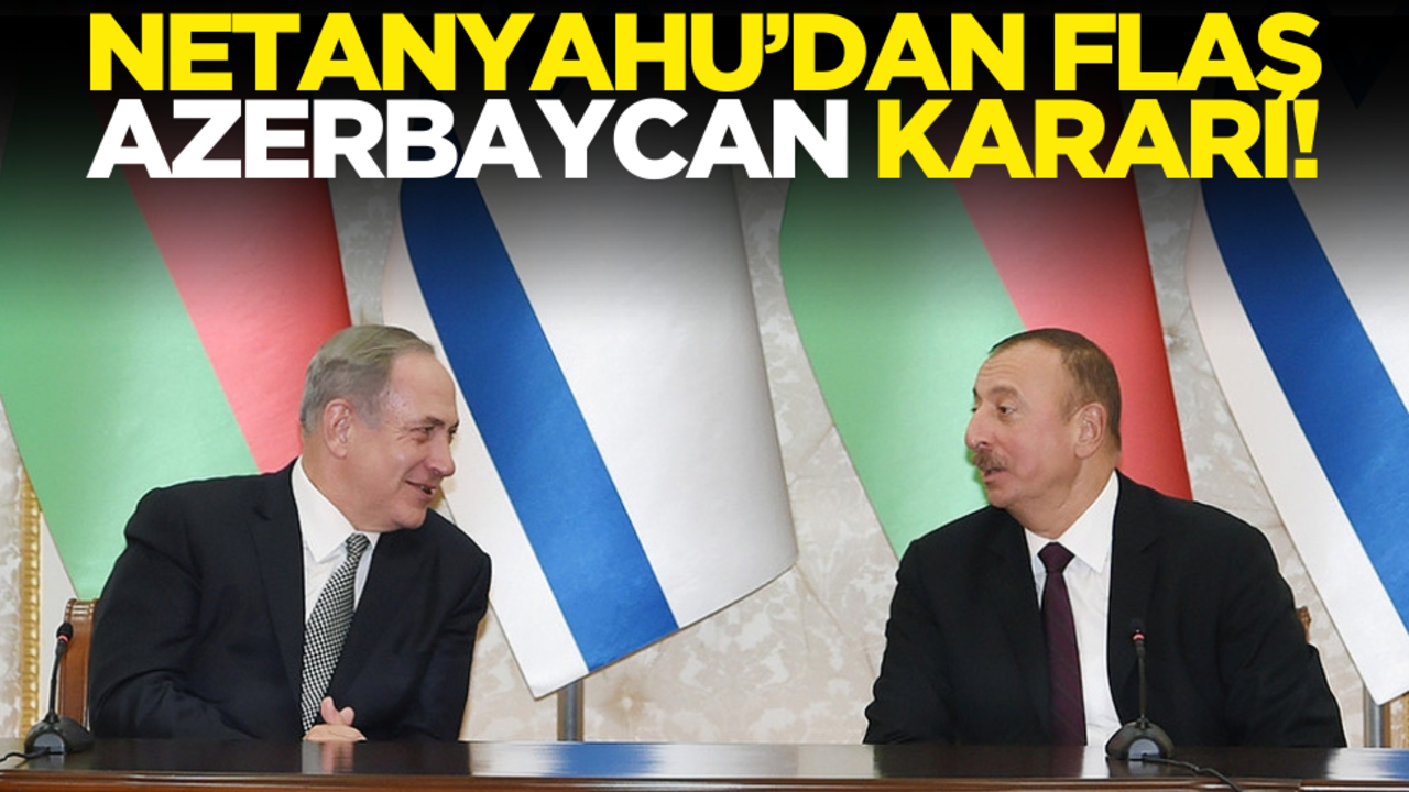 Netanyahu’dan flaş Azerbaycan kararı