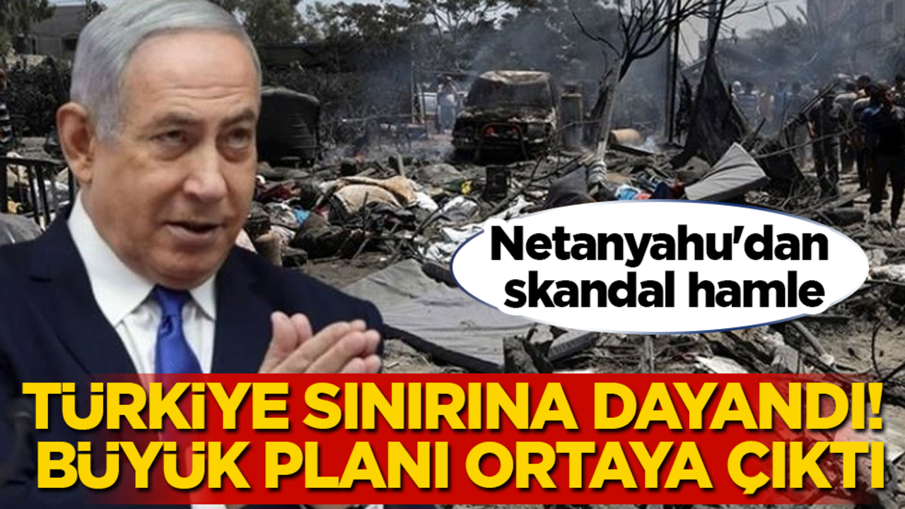 Netanyahu'dan skandal hamle! Türkiye sınırına dayandı! Büyük planı ortaya çıktı