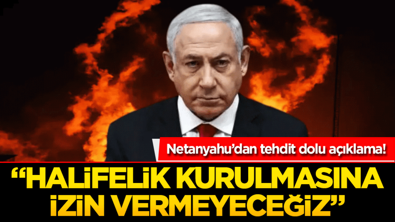 Netanyahu’dan tehdit dolu açıklama! "Halifelik kurulmasına izin vermeyeceğiz"