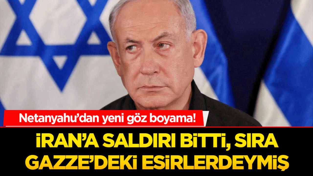 Netanyahu’dan Yeni Göz Boyama! İran’a Saldırı Bitti, Sıra Gazze’deki Esirlerdeymiş