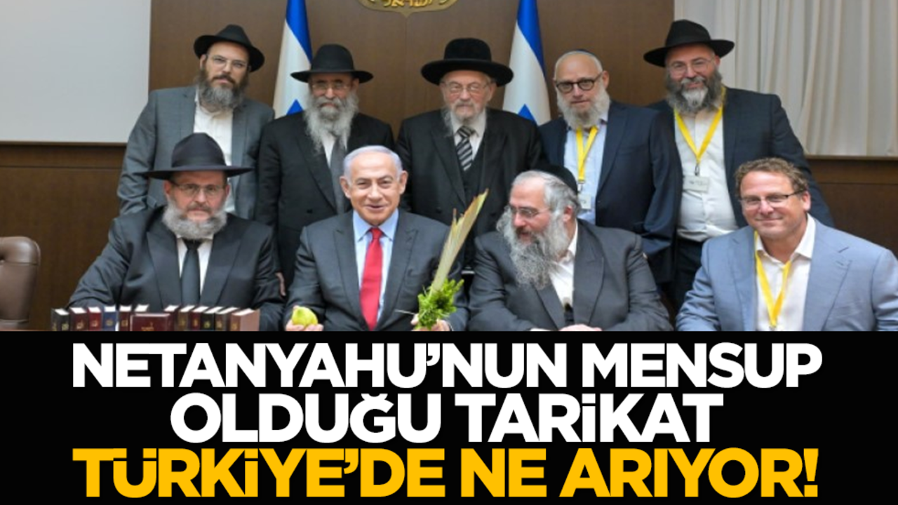 Netanyahu’nun mensup olduğu tarikat Türkiye’de ne arıyor!