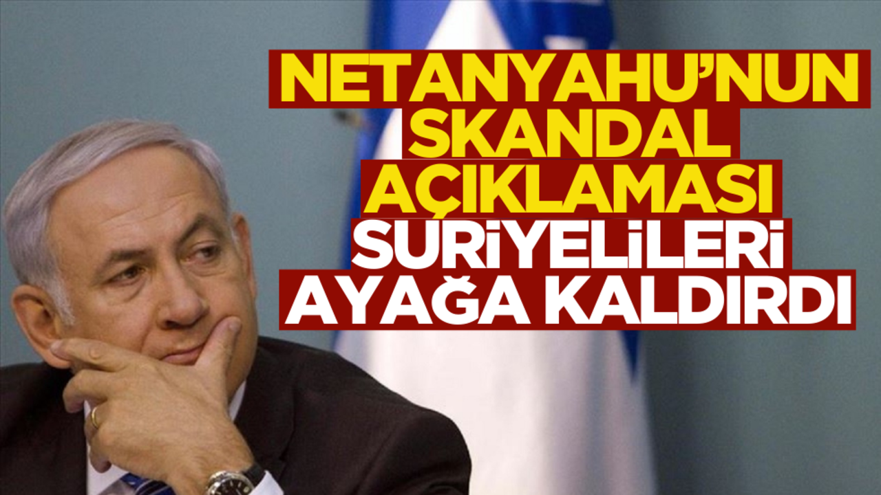 Netanyahu’nun skandal açıklaması Suriyelileri ayağa kaldırdı
