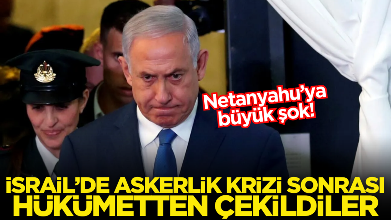 Netanyahu’ya büyük şok! İsrail’de askerlik krizi sonrası hükümetten çekildiler