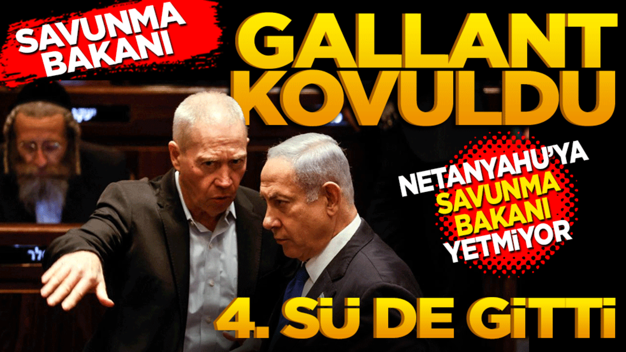 Netanyahu'ya Savunma Bakanı dayanmıyor! 4. Savunma Bakanı Gallant’ı da kovdu
