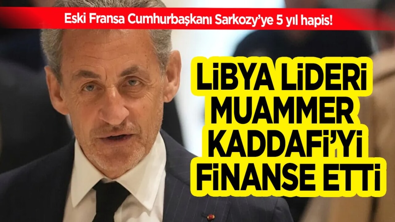 Nicolas Sarkozy Libya lideri Muammer Kaddafi’yi finanse etmekten suçlu bulundu