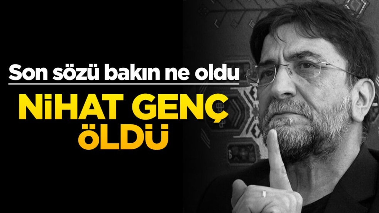 Nihat Genç öldü: Son sözü bakın ne olmuş