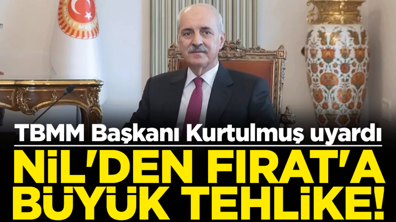 Nil'den Fırat'a büyük tehlike! TBMM Başkanı Kurtulmuş uyardı