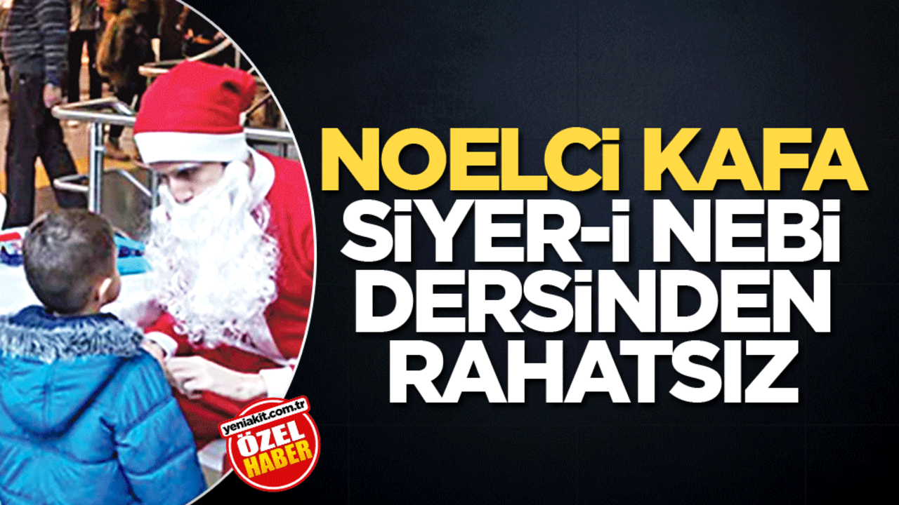 Noelci kafa Siyer-i Nebi dersinden rahatsız