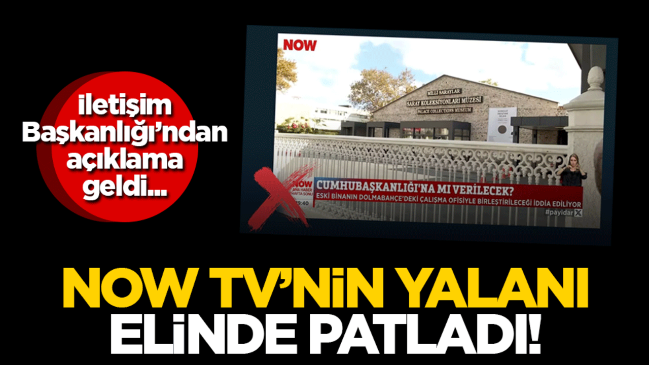 NOW TV'nin yalanı elinde patladı! İletişim Başkanlığı'ndan açıklama geldi