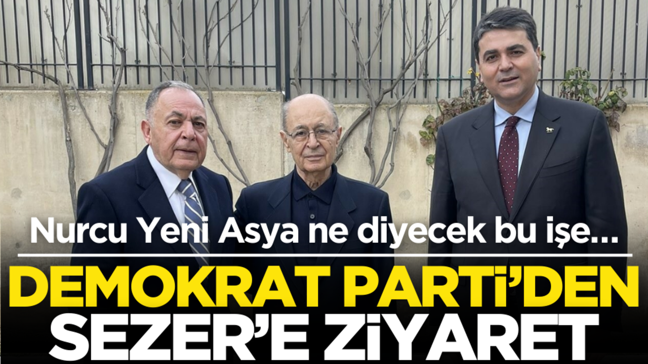 Nurcu Yeni Asya ne diyecek bu işe… Demokrat Parti’den Sezer’e ziyaret!