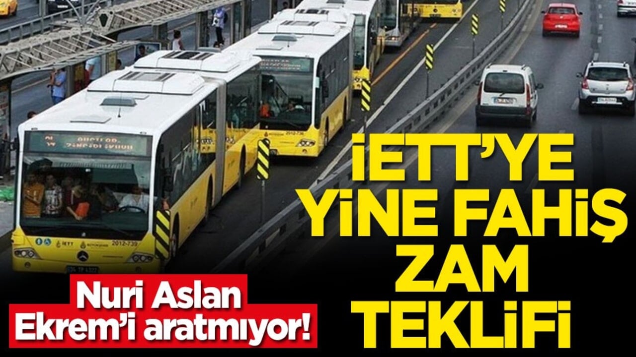 Nuri Aslan Ekrem’i aratmıyor! İETT’ye yine fahiş zam teklifi