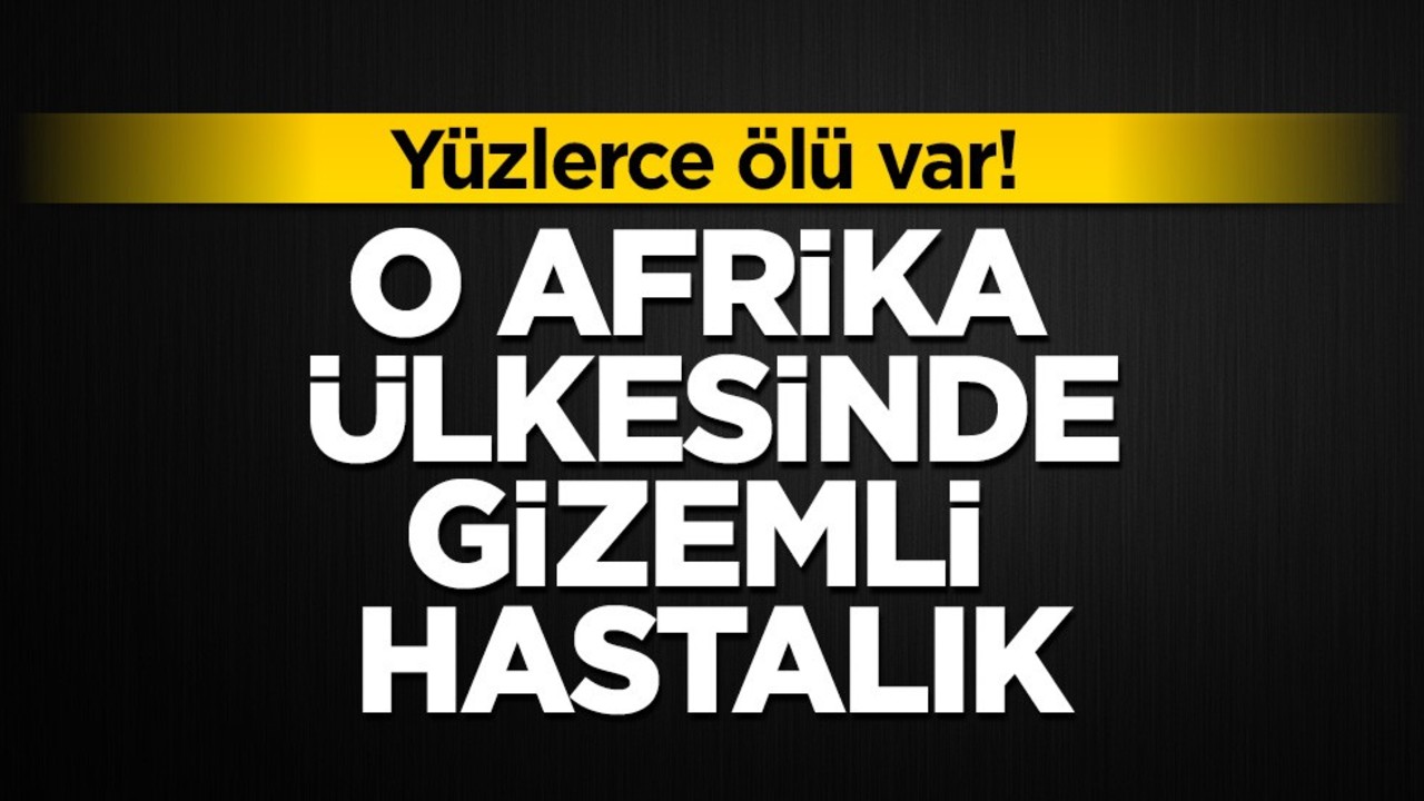 O Afrika ülkesinde gizemli hastalık! Yüzlerce ölü var