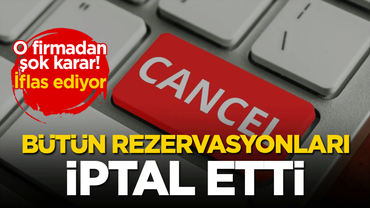 O firmadan şok karar! Tüm rezervasyonlar iptal edildi