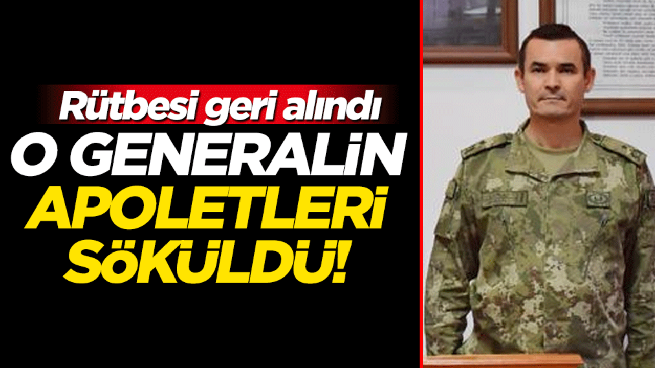 O generalin apoletleri söküldü! Rütbesi geri alındı