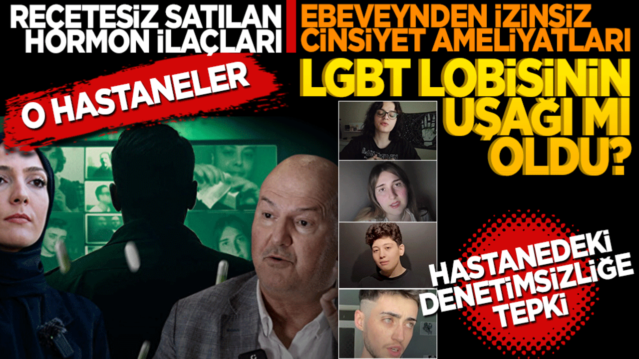 O hastaneler LGBT lobisinin uşağı mı oldu? Reçetesiz satılan hormon ilaçları anne ve babadan izinsiz cinsiyet değiştirme ameliyatları