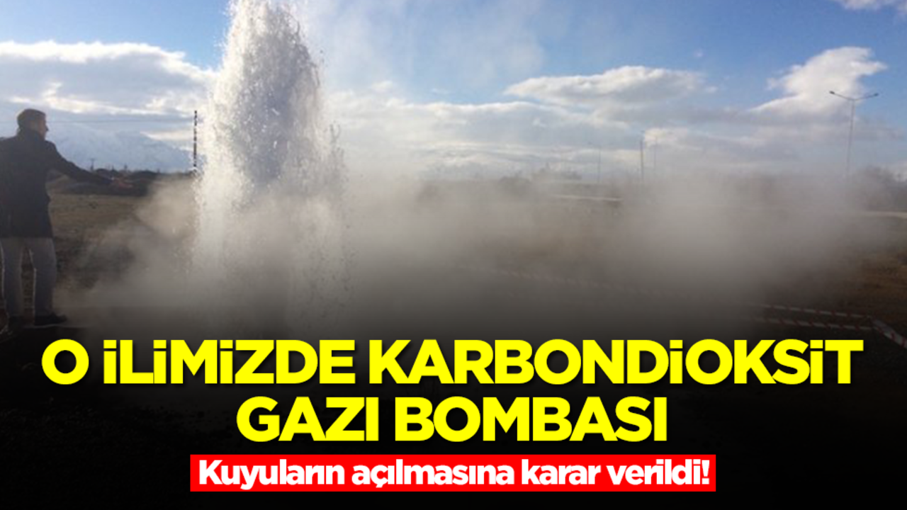 O ilimizde karbondioksit gazı bombası! Kuyuların açılmasına karar verildi