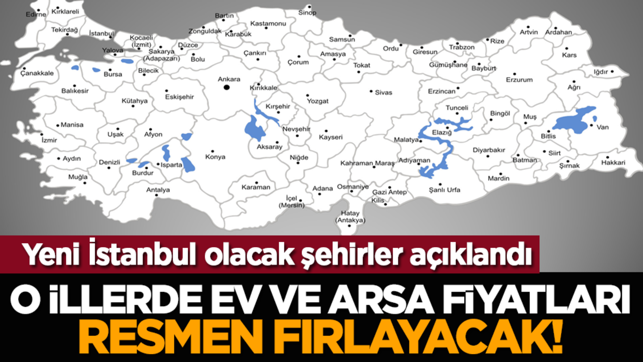 O illerde ev ve arsa fiyatları resmen fırlayacak! Yeni İstanbul olacak şehirler açıklandı