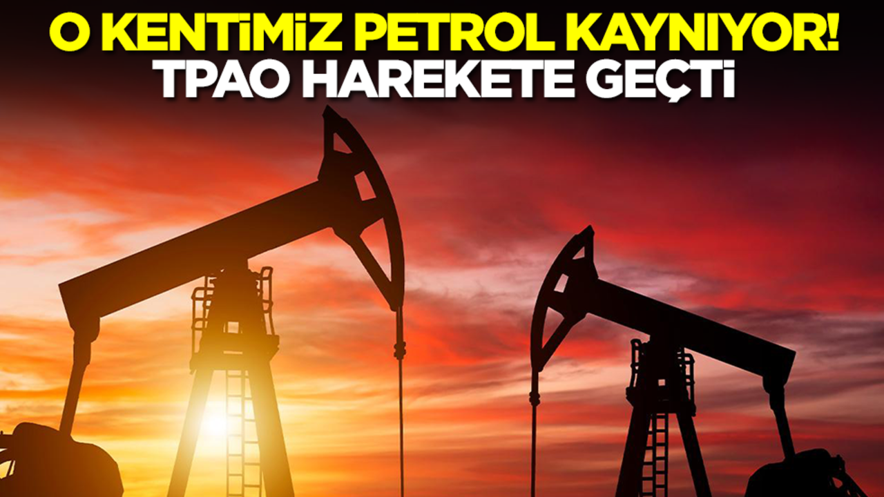 O kentimiz petrol kaynıyor! TPAO harekete geçti
