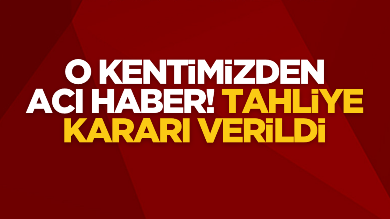 O kentimizden acı haber! Tahliye kararı verildi