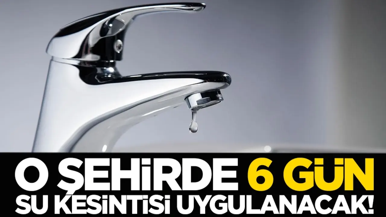 O şehirde 6 gün su kesintisi uygulanacak!