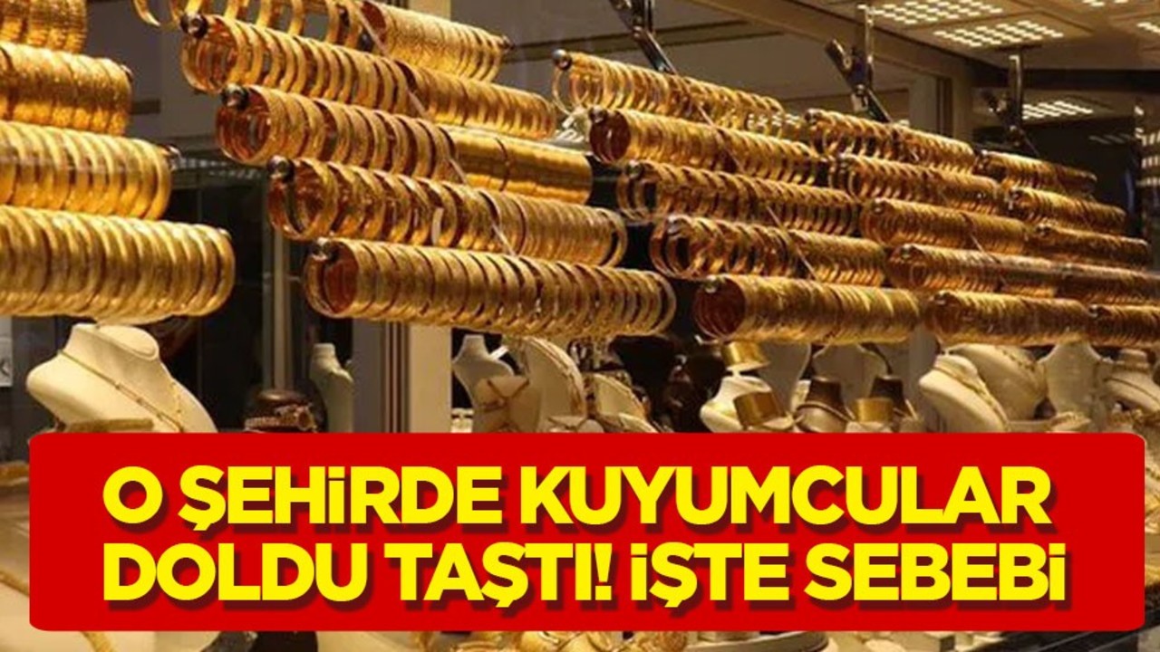 O şehirde kuyumcular doldu taştı! Türkiye'ye Hazine ve maliye bakanlığı sebebini duyurdu!