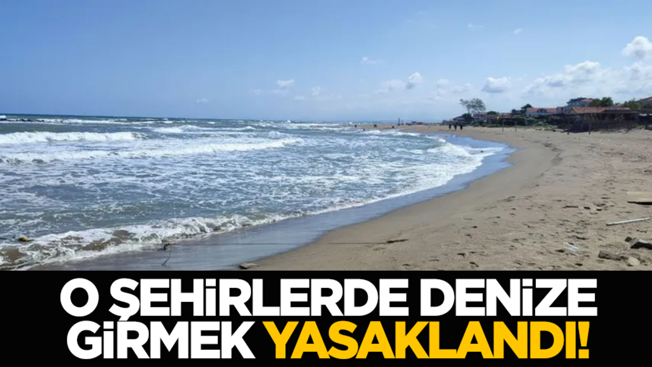 O şehirlerde denize girmek yasaklandı!