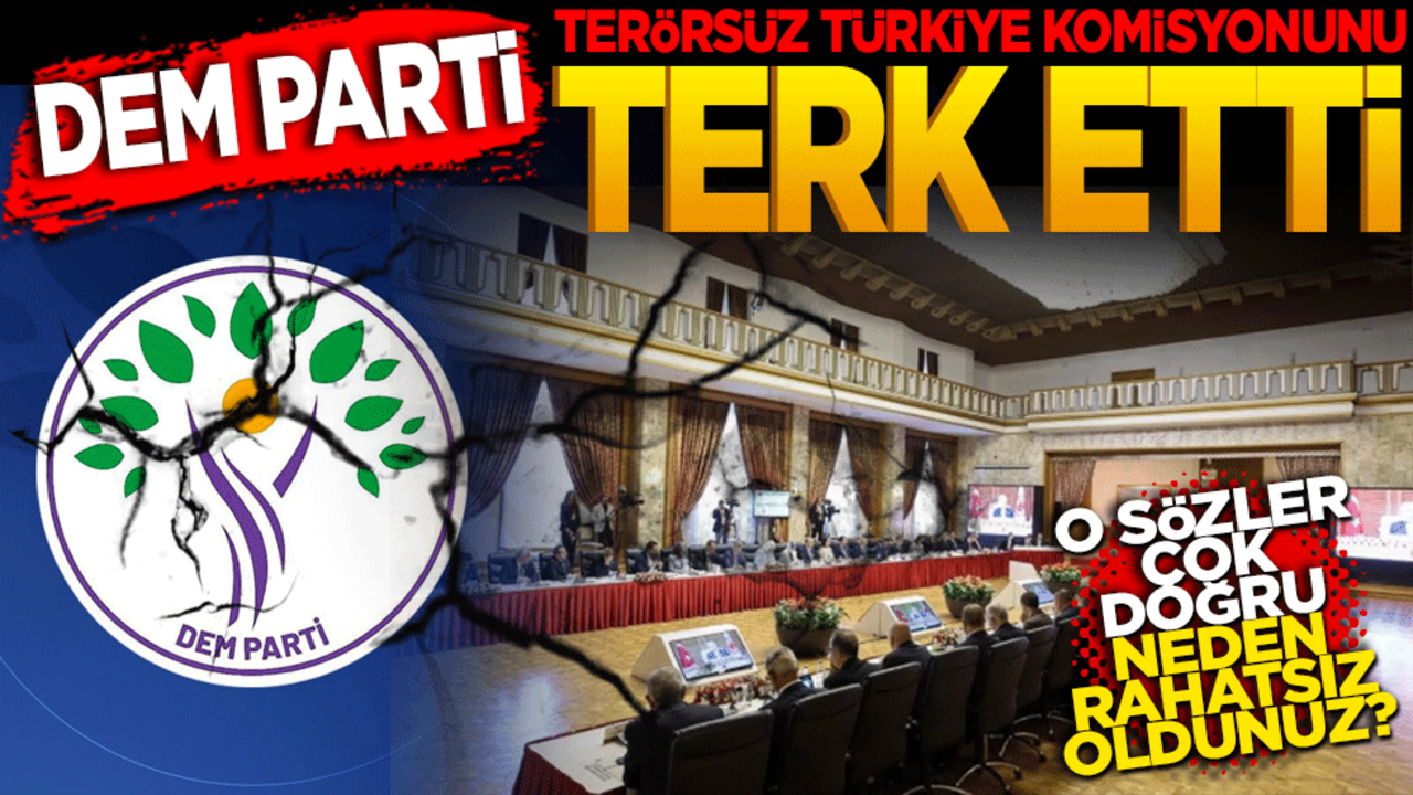 O sözler çok doğru neden rahatsız oldunuz? DEM Parti Terörsüz Türkiye Komisyonu’nu terk etti 