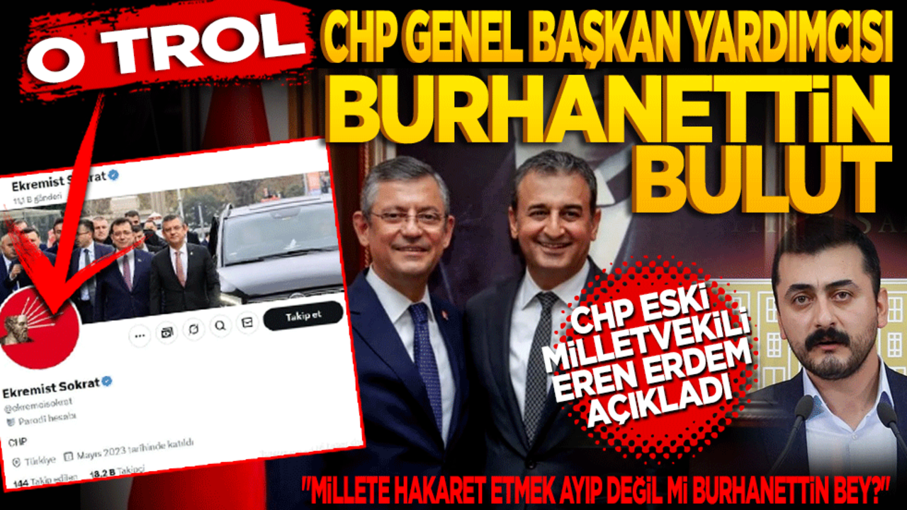 O trol CHP Genel Başkan Yardımcısı Burhanettin Bulut! Eren Erdem açıkladı