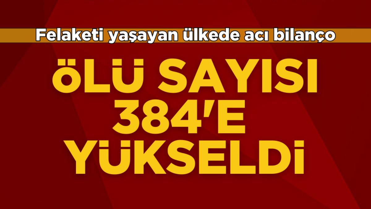 O ülke resmen felaketi yaşıyor! Ölü sayısı 384'e yükseldi