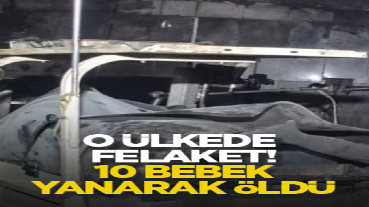 O ülkede felaket! 10 bebek yanarak öldü