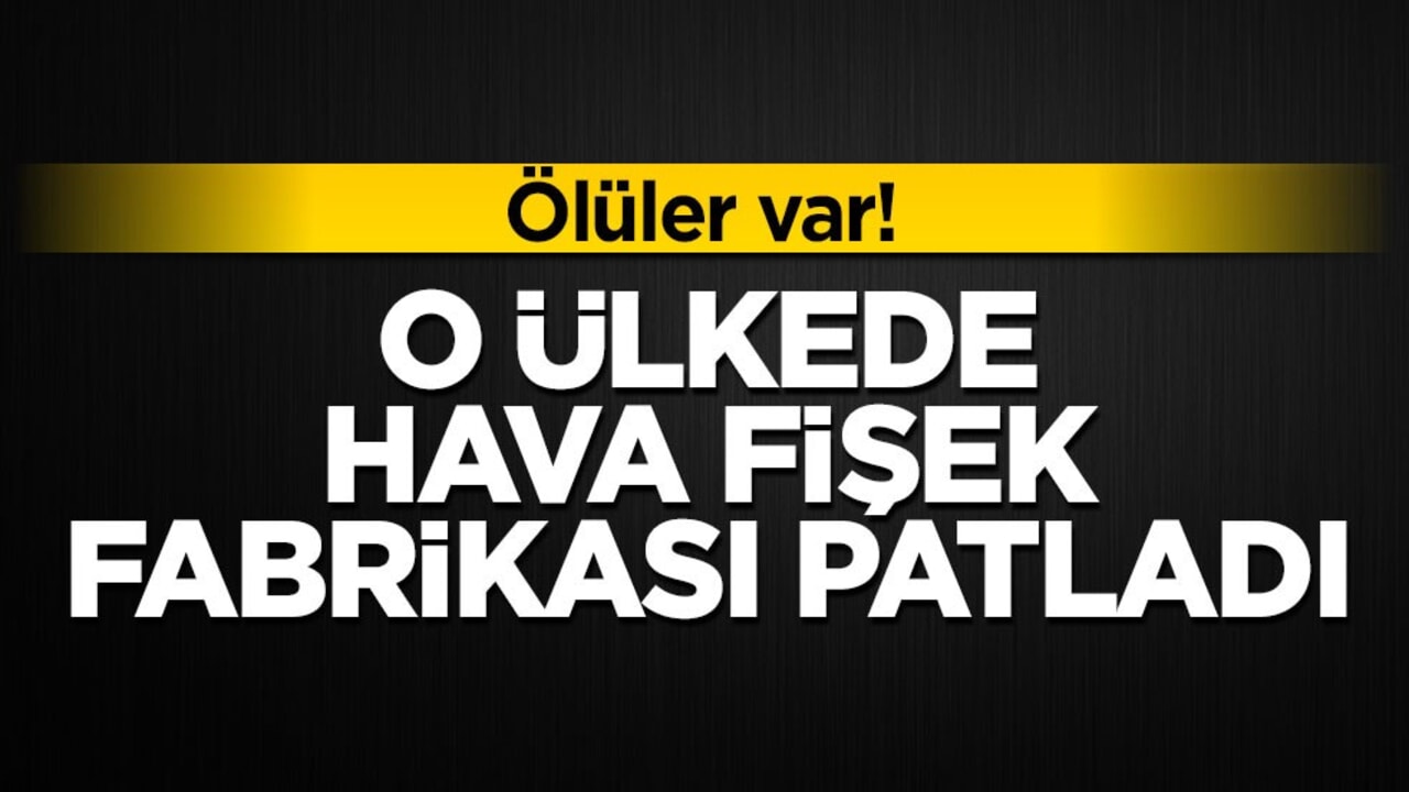 O ülkede havai fişek fabrikası patladı! Ölüler var
