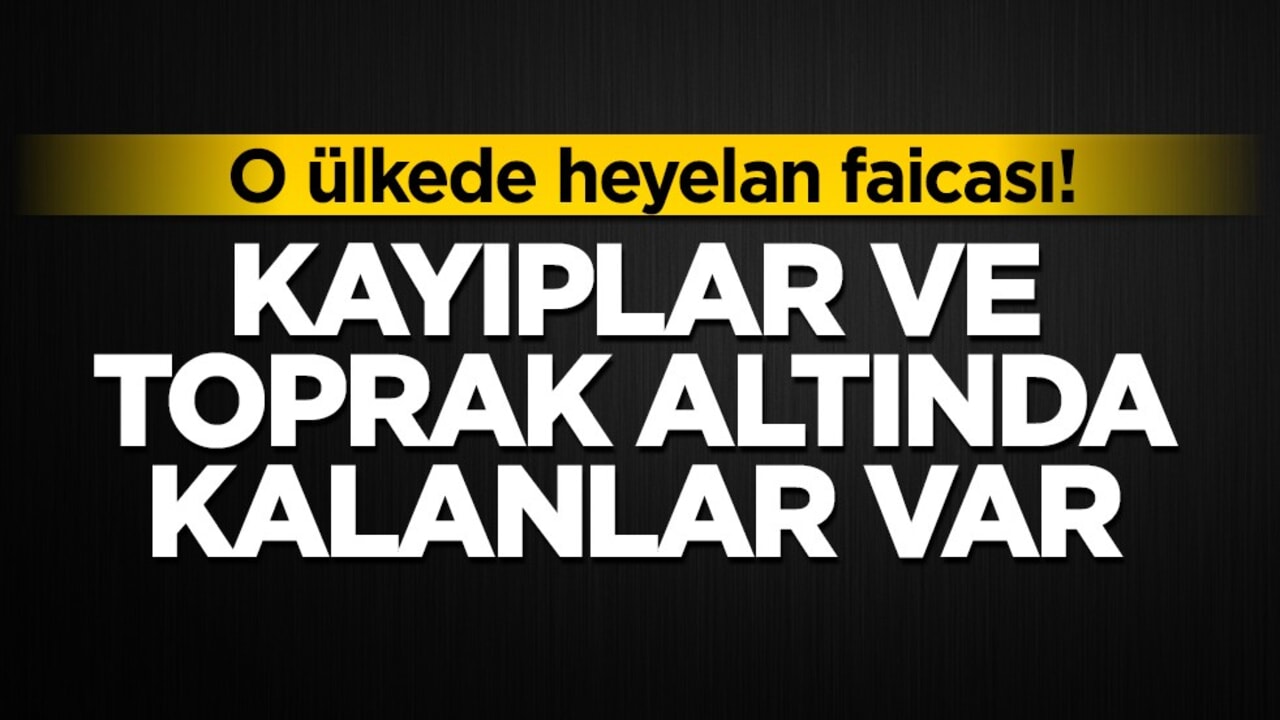 O ülkede heyelan faciası! Kayıplar ve toprak altında kalanlar var