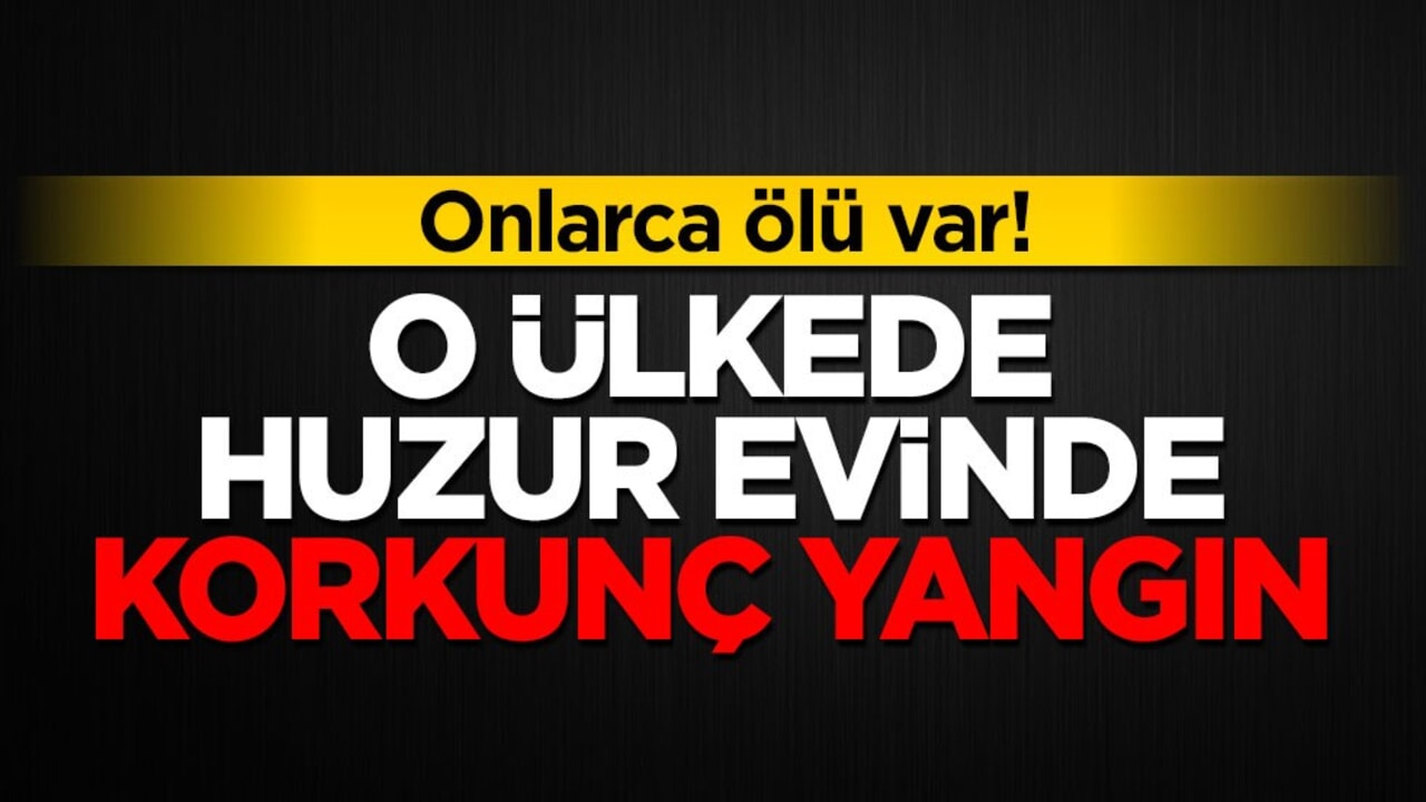 O ülkede huzur evinde korkunç yangın! Onlarca ölü var