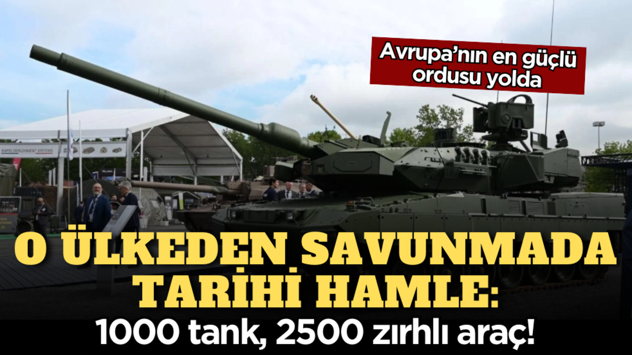 O ülkeden savunmada tarihi hamle: 1000 tank, 2500 zırhlı araç! Avrupa’nın en güçlü ordusu yolda