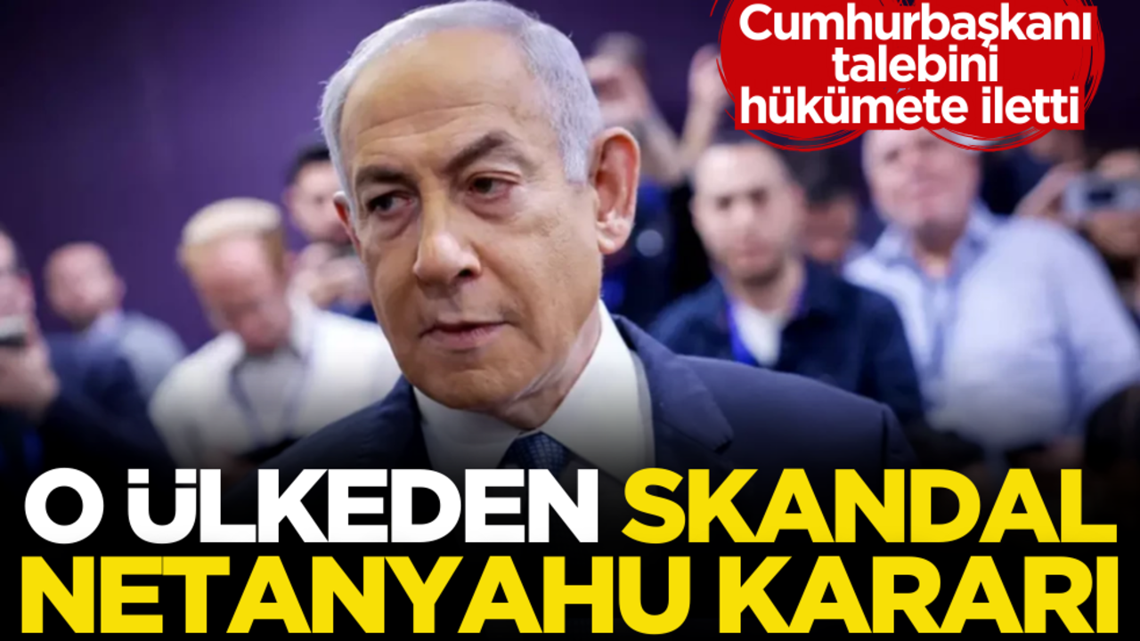O ülkeden skandal Netanyahu kararı! Cumhurbaşkanı talebini hükümete iletti