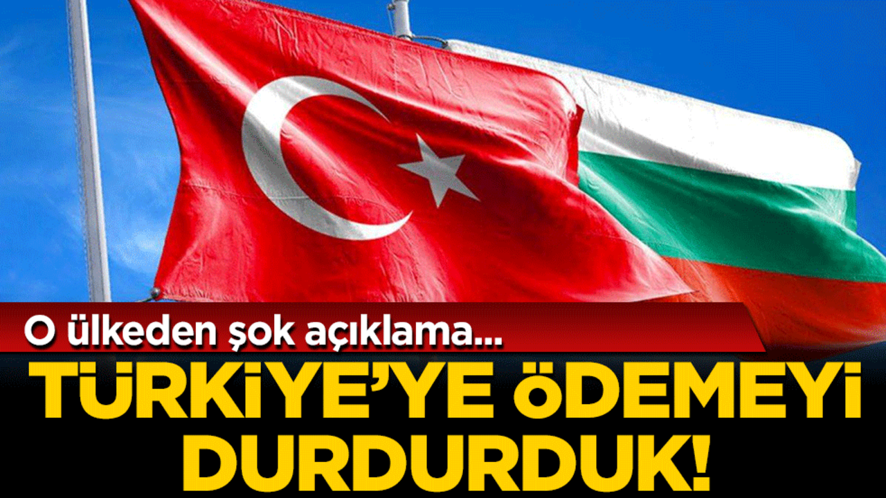 O ülkeden şok açıklama: Türkiye'ye ödemeyi durdurduk
