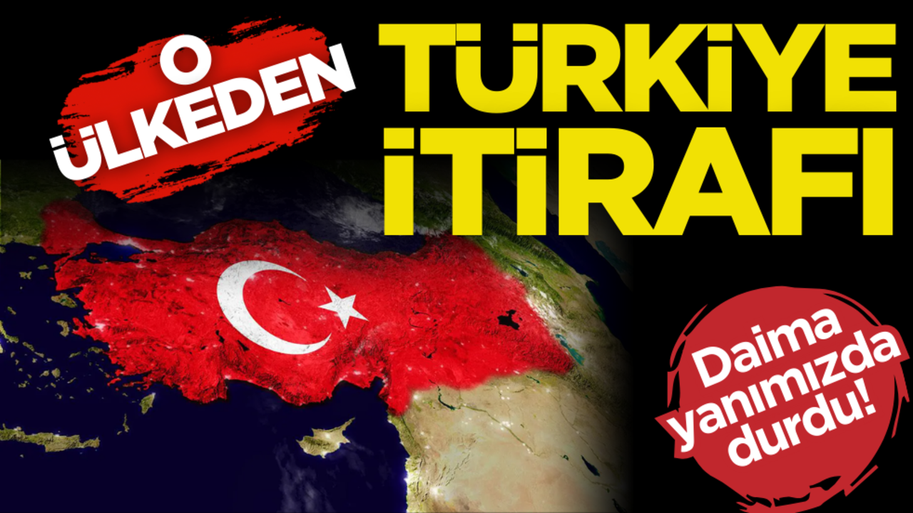 O ülkeden Türkiye itirafı! Her zaman yanımızda durdu