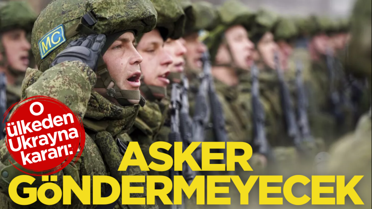 O ülkeden Ukrayna kararı: Asker göndermeyecek